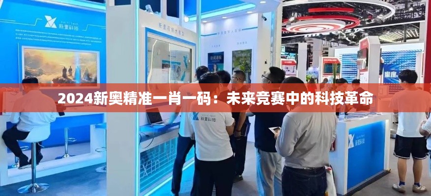 2024新奥精准一肖一码:未来竞赛中的科技革命