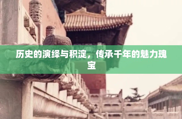 历史的演绎与积淀，传承千年的魅力瑰宝