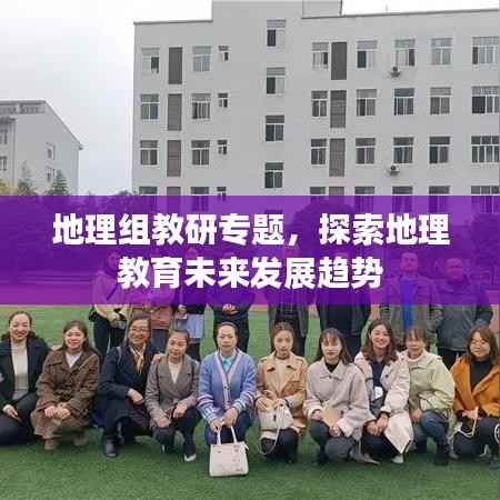 地理组教研专题,探索地理教育未来发展趋势