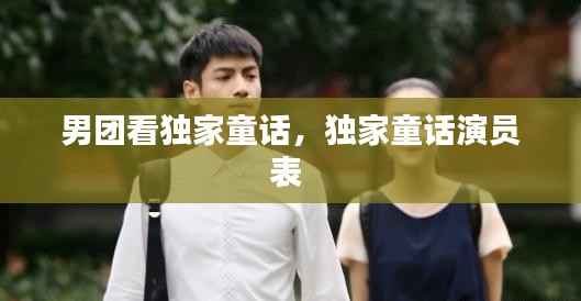 男团看独家童话,独家童话演员表