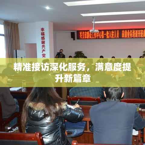 精准接访深化服务,满意度提升新篇章