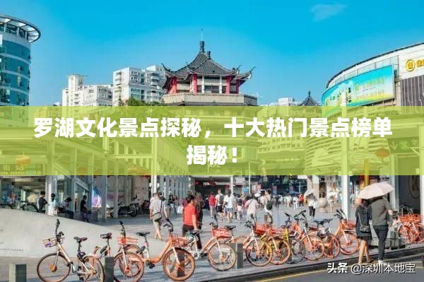 罗湖文化景点探秘,十大热门景点榜单揭秘!