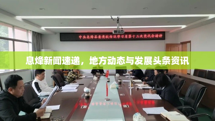 息烽新闻速递,地方动态与发展头条资讯