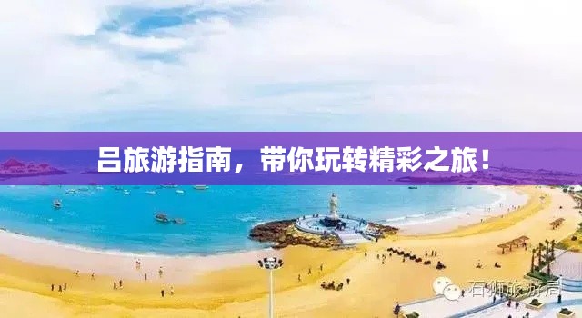 吕旅游指南,带你玩转精彩之旅!
