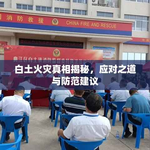 白土火灾真相揭秘,应对之道与防范建议