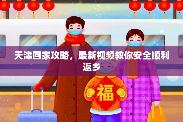 天津回家攻略,最新视频教你安全顺利返乡