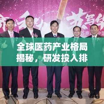 全球医药产业格局揭秘,研发投入排名下的医药产业力量分布