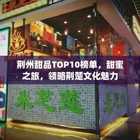 荆州甜品TOP10榜单，甜蜜之旅，领略荆楚文化魅力
