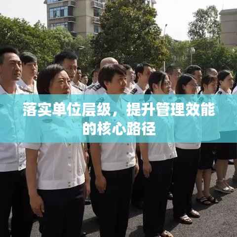 落实单位层级,提升管理效能的核心路径