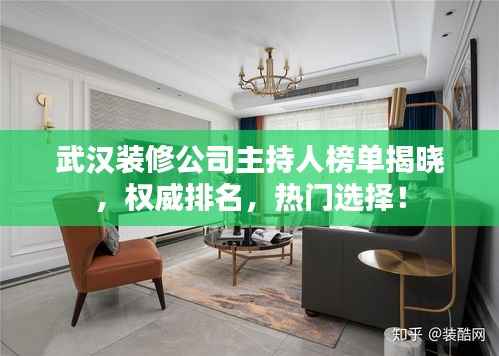 武汉装修公司主持人榜单揭晓,权威排名,热门选择!