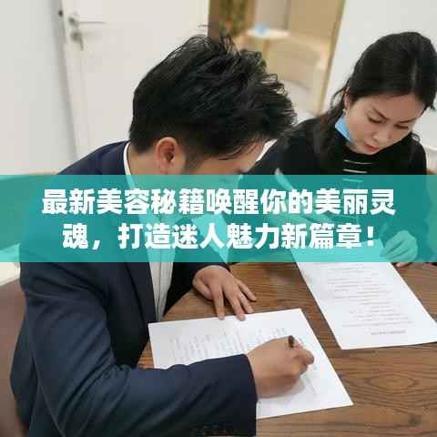 最新美容秘籍唤醒你的美丽灵魂,打造迷人魅力新篇章!