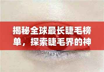 揭秘全球最长睫毛榜单,探索睫毛界的神秘魅力